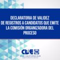 Declaratoria de validez de registros a candidatos, que emite la Comisión Organizadora del Proceso.